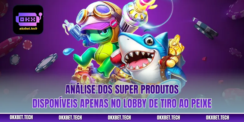 Análise dos super produtos disponíveis apenas no lobby de tiro ao peixe
