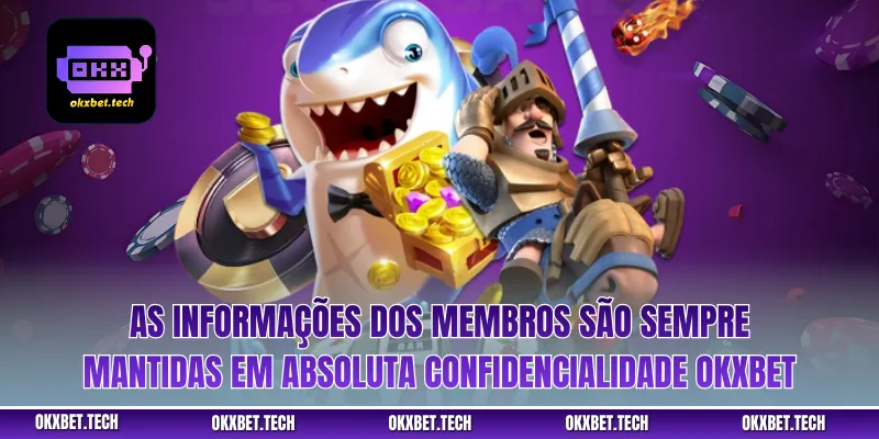 As informações dos membros são sempre mantidas em absoluta confidencialidade OKXBET
