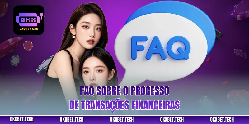 FAQ sobre o processo de transações financeiras