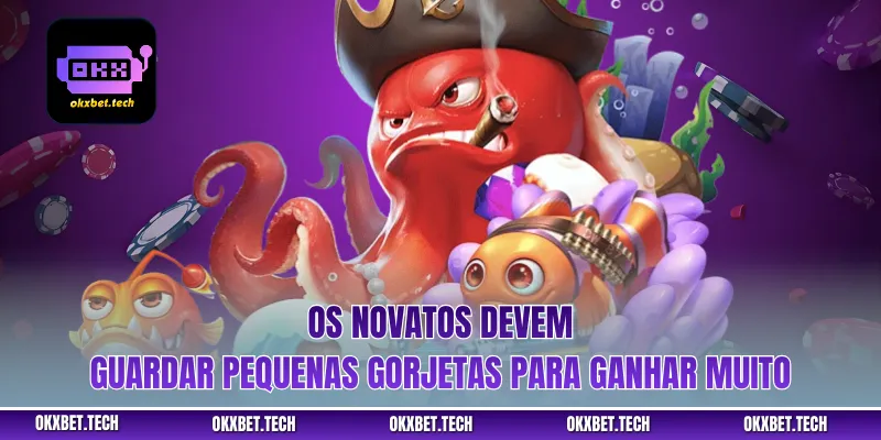 Os novatos devem guardar pequenas gorjetas para ganhar muito