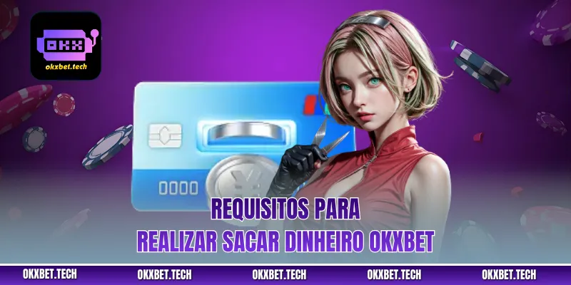 Requisitos para realizar sacar dinheiro okxbet